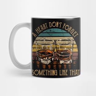 A Heart Don't Forget Something Like That Drink Whiskey Mug